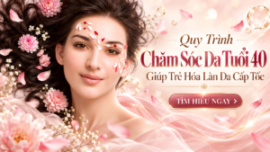 Quy Trình Chăm Sóc Da Tuổi 40 Giúp Trẻ Hóa Làn Da Cấp Tốc