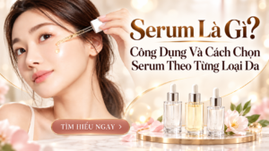 Serum Là Gì, Công Dụng Và Cách Chọn Serum Theo Từng Loại Da